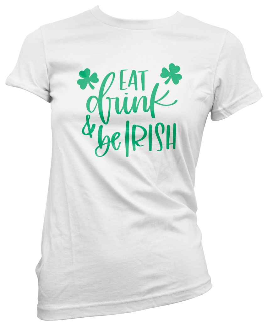 Eat Drink and Be Irish St Patrick's Day - Womens T-Shirt
