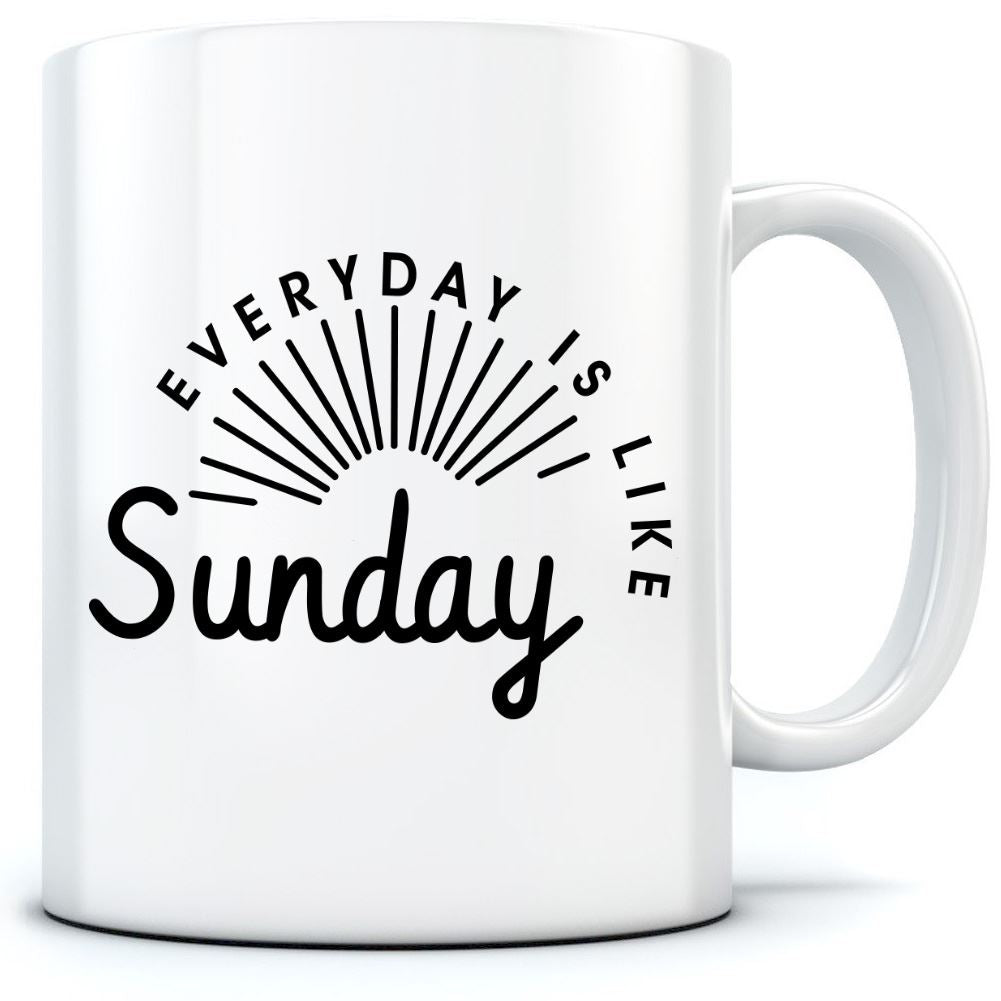 Everyday Is Like Sunday - Mug for Tea Coffee