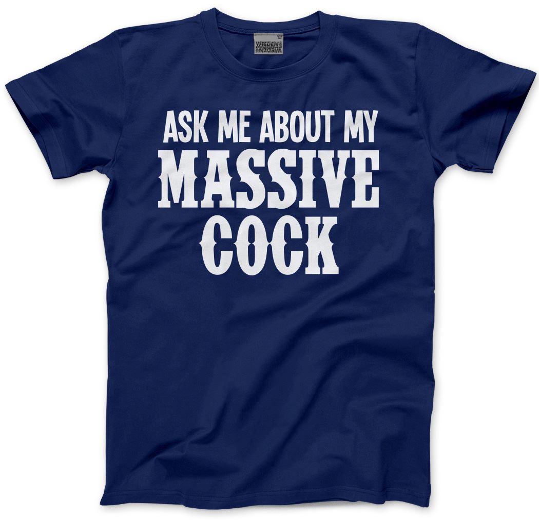 Ask Me About My Massive Cock - Mens T-Shirt