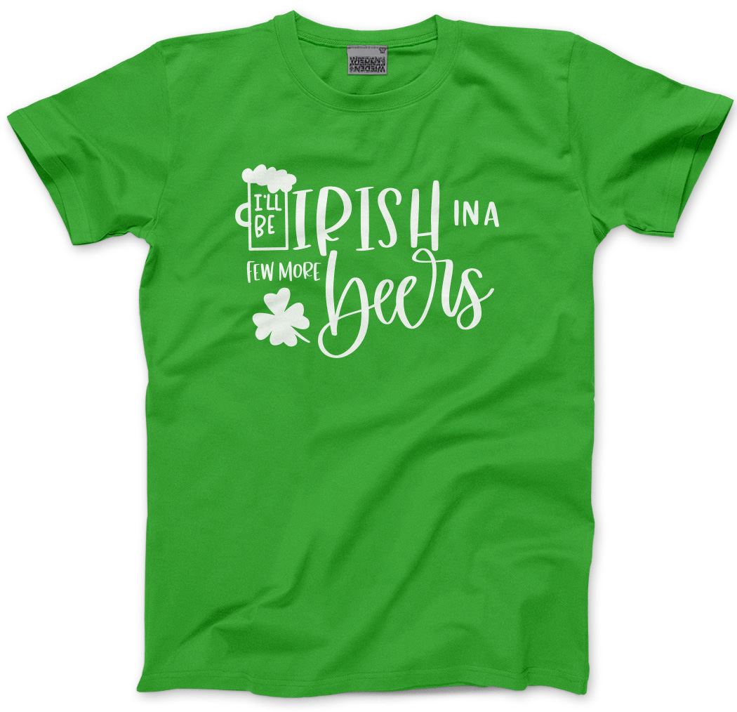 I'll Be Irish in a Few More Beers St Patrick's Day - Mens Unisex T-Shirt