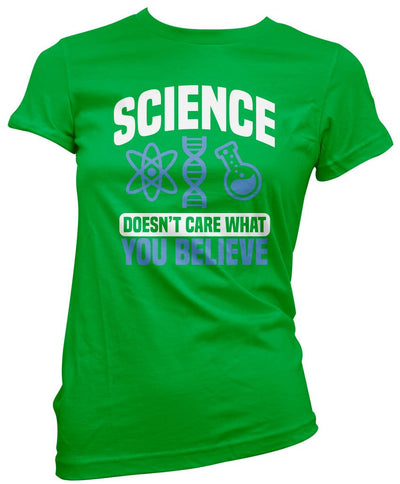 Science Doesn't Care What You Believe - Womens T-Shirt