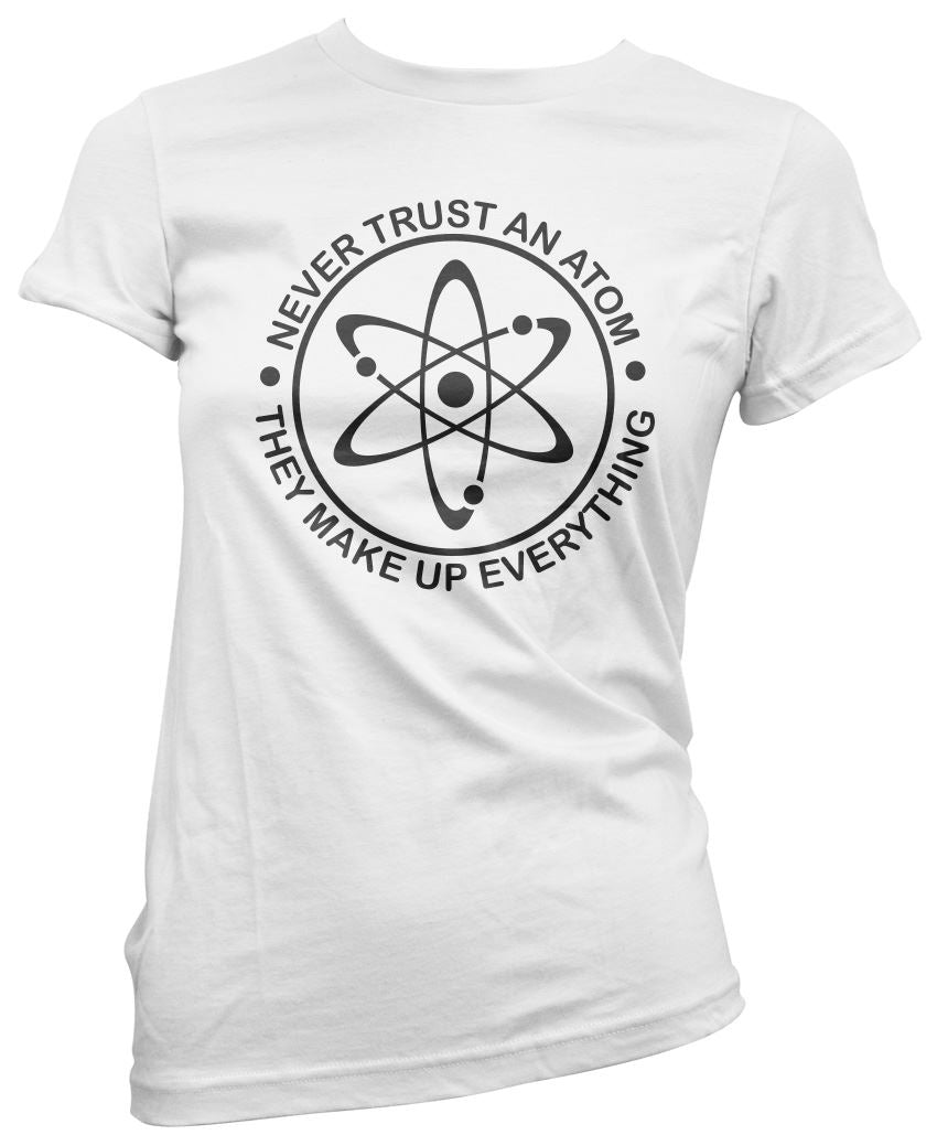 Never Trust an Atom, They Make up Everything - Womens T-Shirt