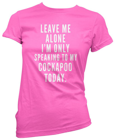 Leave Me Alone I'm Only Talking To My Cockapoo - Womens T-Shirt