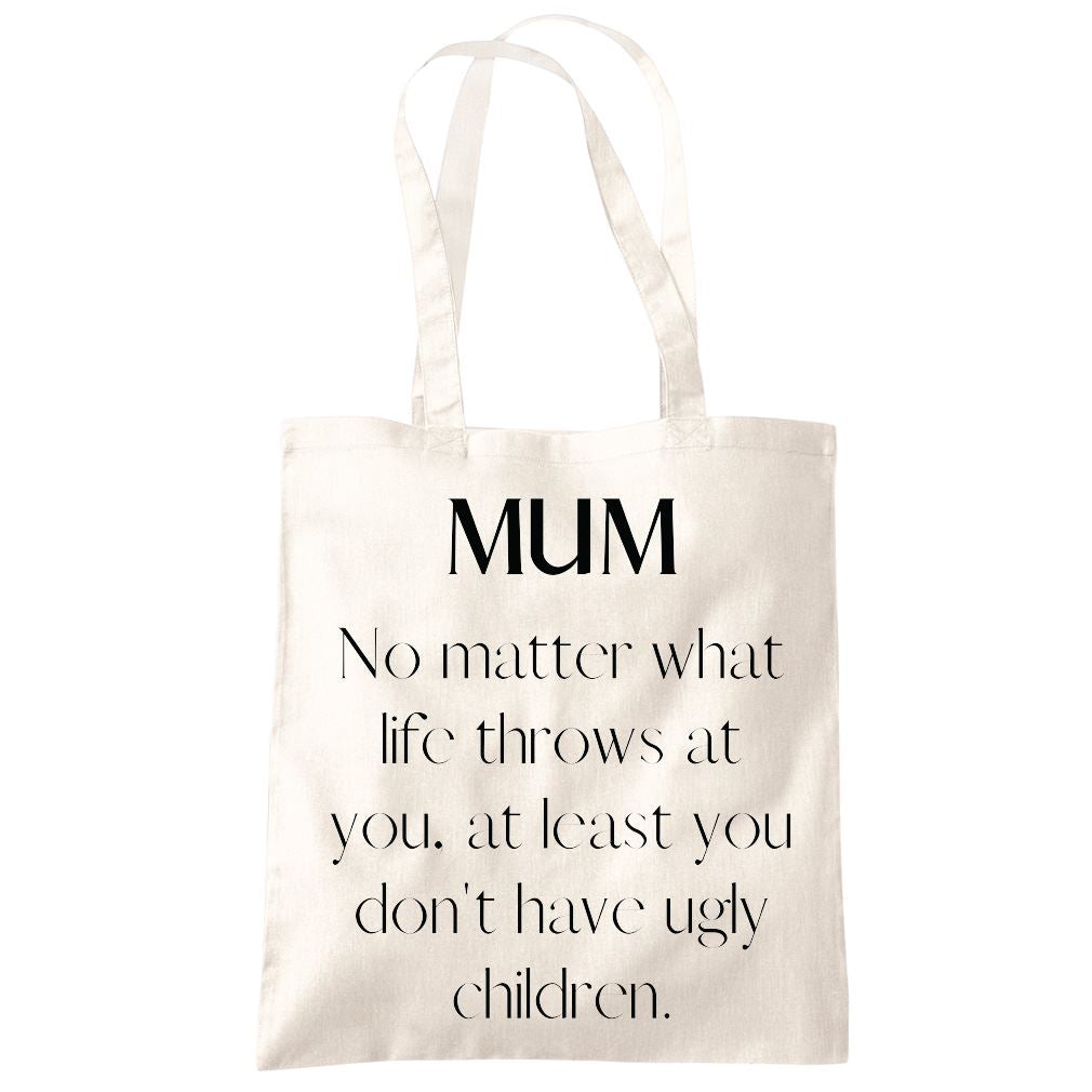 Mum At Least You Don't Have Ugly Children - Tote Shopping Bag Mother's Day Mum Mama