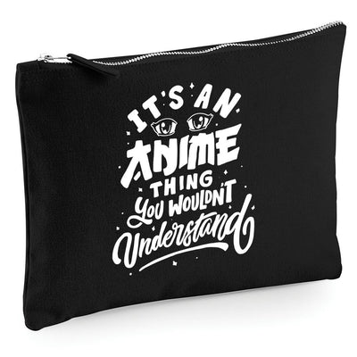 It's an Anime Thing You Wouldn't Understand - Zip Bag Costmetic Make up Bag Pencil Case Accessory Pouch