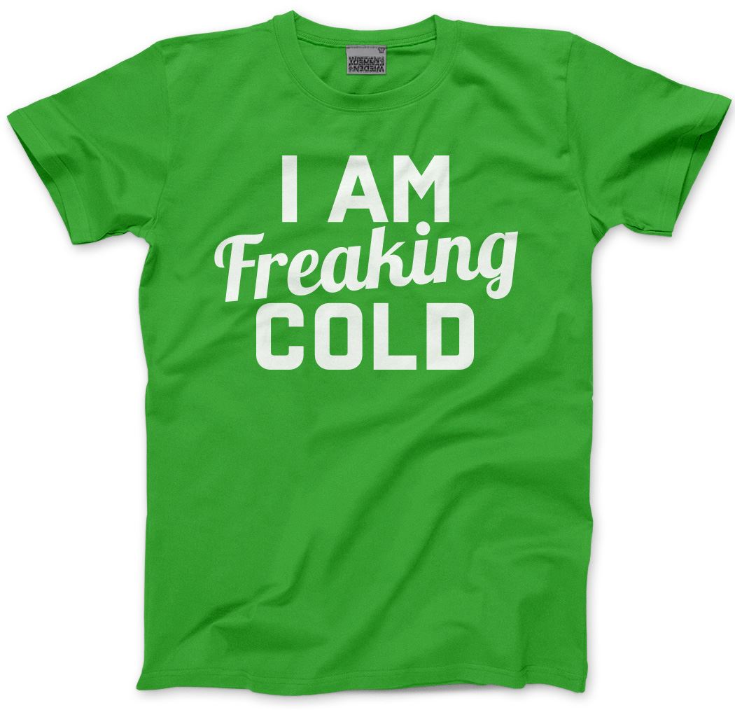 I am Freaking Cold - Mens and Youth Unisex T-Shirt