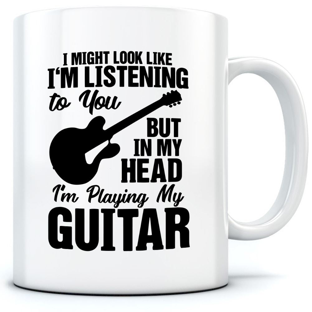 I Might Look Like I'm Listening To You But In My Head I'm Playing My Guitar - Mug for Tea Coffee