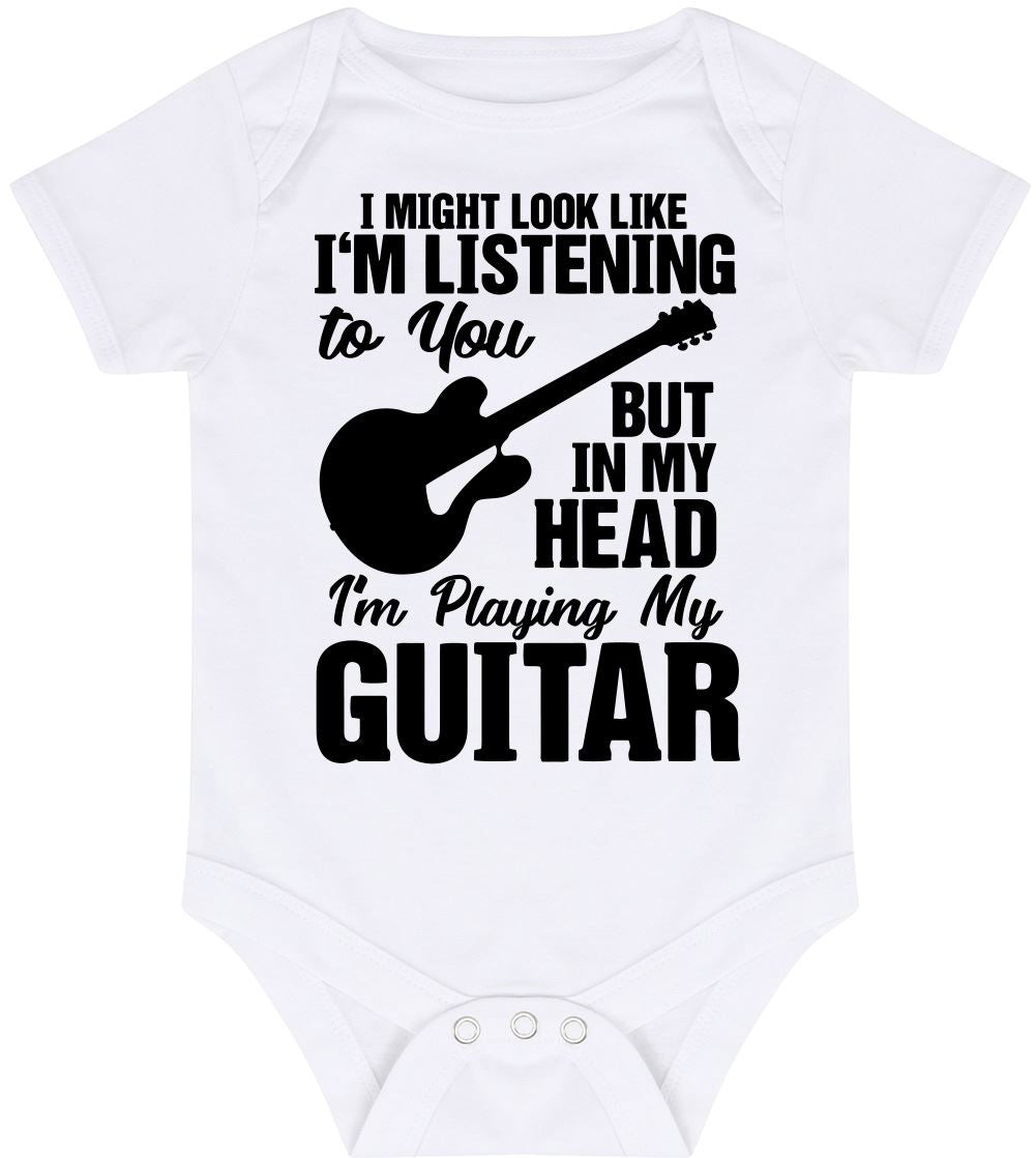 I Might Look Like I'm Listening To You But In My Head I'm Playing My Guitar - Baby Vest Bodysuit Short Sleeve Unisex Boys Girls